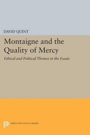 Montaigne and the Quality of Mercy: Ethical and Political Themes in the "Essais"