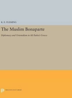 The Muslim Bonaparte: Diplomacy and Orientalism in Ali Pasha's Greece