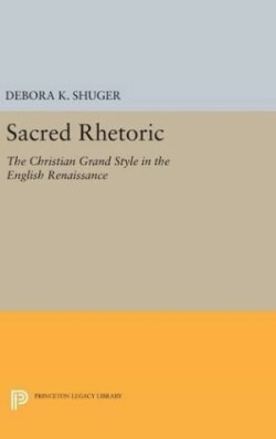 Sacred Rhetoric The Christian Grand Style in the English Renaissance