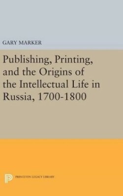 Publishing, Printing, and the Origins of the Intellectual Life in Russia, 1700-1800