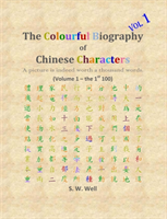 Colourful Biography of Chinese Characters, Volume 1 The Complete Book of Chinese Characters with Their Stories in Colour, Volume 1