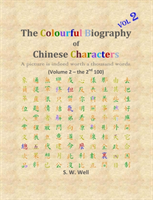 Colourful Biography of Chinese Characters, Volume 2 The Complete Book of Chinese Characters with Their Stories in Colour, Volume 2