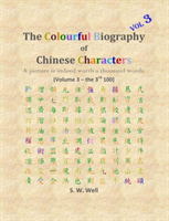 Colourful Biography of Chinese Characters, Volume 3 The Complete Book of Chinese Characters with Their Stories in Colour, Volume 3