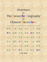 Overture to The Colourful Biography of Chinese Characters The Complete Introduction to Chinese Language, Characters, and Mandarin