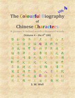 Colourful Biography of Chinese Characters, Volume 4 The Complete Book of Chinese Characters with Their Stories in Colour, Volume 4