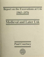 Report on the Excavations at Usk: Medieval and Later Usk