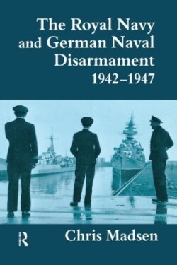 Royal Navy and German Naval Disarmament 1942-1947