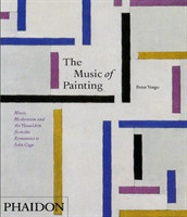 Music of Painting: Music, Modernism and the Visual Arts from the Romantics to John Cage