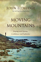 Moving Mountains Praying with Passion, Confidence, and Authority