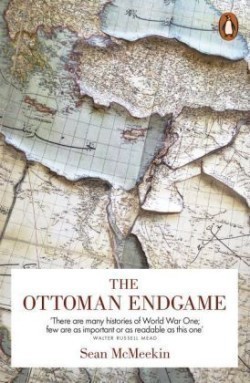 The Ottoman Endgame War, Revolution and the Making of the Modern Middle East, 1908-1923