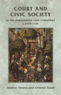 Court and Civic Society in the Burgundian Low Countries C.1420–1530