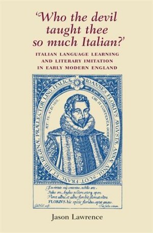 ‘Who the Devil Taught Thee So Much Italian?’ Italian Language Learning and Literary Imitation in Early Modern England