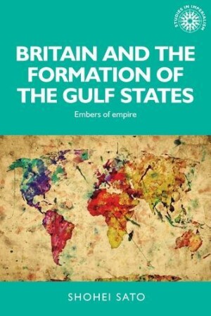 Britain and the Formation of the Gulf States Embers of Empire