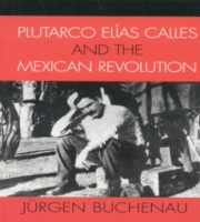 Plutarco Elías Calles and the Mexican Revolution