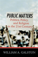 Public Matters Politics, Policy, and Religion in the 21st Century