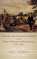 Slavery and Sectional Strife in the Early American Republic, 1776–1821