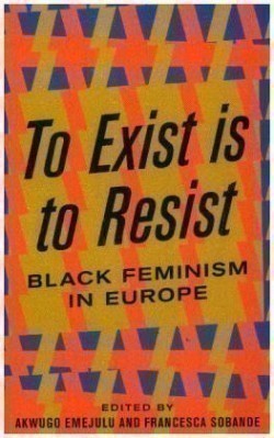 To Exist is to Resist Black Feminism in Europe