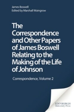 Correspondence and Other Papers of James Boswell Relating to the Making of the Life of Johnson