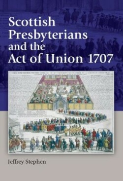 Scottish Presbyterians and the Act of Union 1707