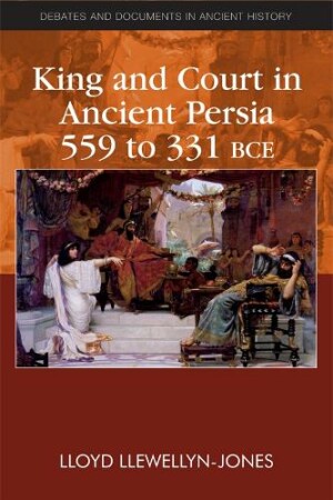 King and Court in Ancient Persia (559 to 331 Bce)