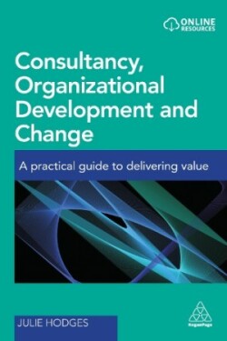 Consultancy, Organizational Development and Change A Practical Guide to Delivering Value
