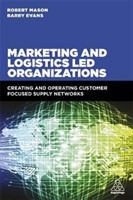 Marketing and Logistics Led Organizations Creating and Operating Customer Focused Supply Networks