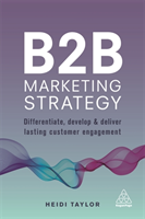 B2B Marketing Strategy Differentiate, Develop and Deliver Lasting Customer Engagement