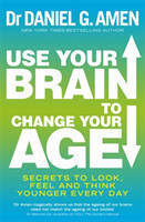 Use Your Brain to Change Your Age Secrets to look, feel and think younger every day