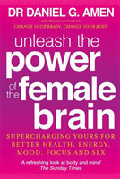 Unleash the Power of the Female Brain Supercharging yours for better health, energy, mood, focus and