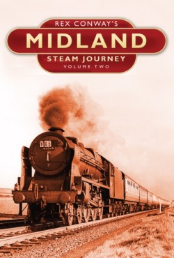 Rex Conway's Midland Steam Journey: Volume Two