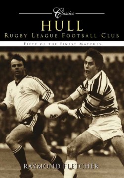 Hull Rugby League Football Club: 50 of Their Finest Matches