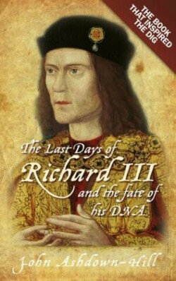 The Last Days of Richard III and the fate of his DNA the Book that Inspired the Dig