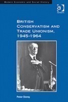 British Conservatism and Trade Unionism, 1945–1964