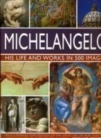 Michelangelo: His Life & Works In 500 Images