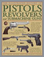 Illustrated History of Pistols, Revolvers and Submachine Guns