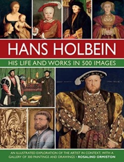 Holbein: His Life and Works in 500 Images