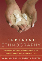 Feminist Ethnography Thinking through Methodologies, Challenges, and Possibilities