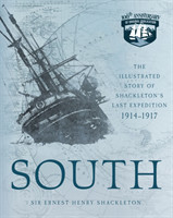 Shackleton, Ernest Henry, Sir - South The Illustrated Story of Shackleton's Last Expedition 1914-191