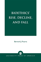 Bioethics' Rise, Decline, and Fall