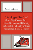 'High-Topped Shoes' and Other Signifiers of Race, Class, Gender and Ethnicity in Selected Fiction by William Faulkner and Toni Morrison