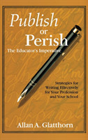 Publish or Perish - The Educator′s Imperative Strategies for Writing Effectively for Your Profession and Your School