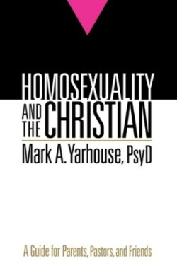 Homosexuality and the Christian – A Guide for Parents, Pastors, and Friends