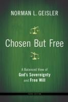 Chosen But Free – A Balanced View of God`s Sovereignty and Free Will