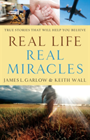 Real Life, Real Miracles – True Stories That Will Help You Believe