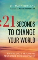 21 Seconds to Change Your World – Finding God`s Healing and Abundance Through Prayer