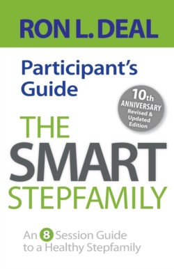 Smart Stepfamily Participant`s Guide – An 8–Session Guide to a Healthy Stepfamily