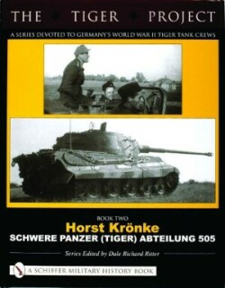 Tiger Project: A Series Devoted to Germany’s World War II Tiger Tank Crews