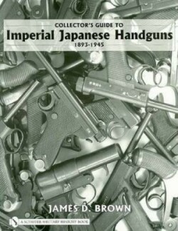 Collector's Guide to Imperial Japanese Handguns 1893-1945