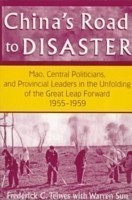 China's Road to Disaster: Mao, Central Politicians and Provincial Leaders in the Great Leap Forward, 1955-59