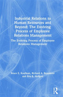 Industrial Relations to Human Resources and Beyond: The Evolving Process of Employee Relations Management